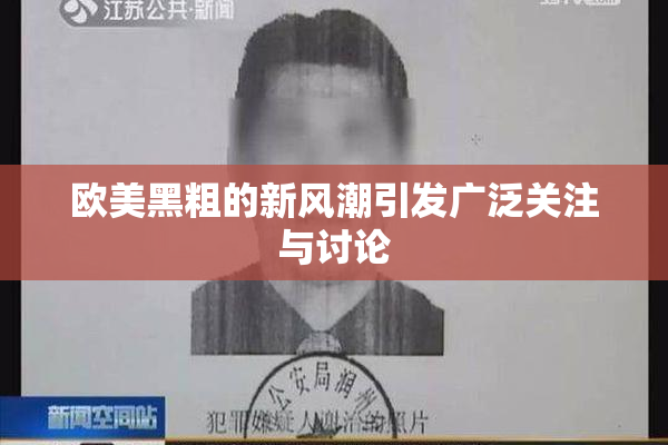 欧美黑粗的新风潮引发广泛关注与讨论