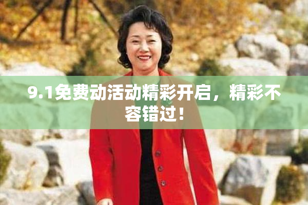 9.1免费动活动精彩开启，精彩不容错过！