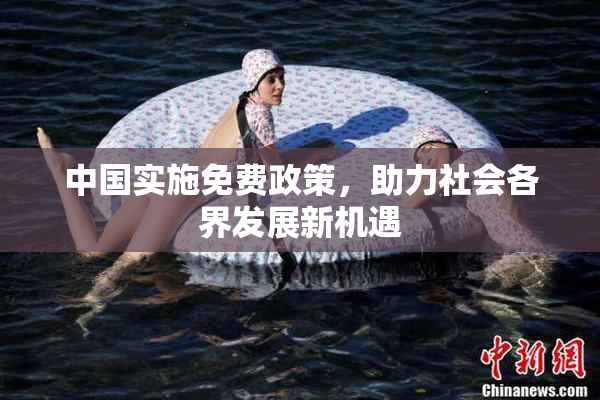 中国实施免费政策，助力社会各界发展新机遇