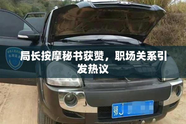 局长按摩秘书获赞，职场关系引发热议