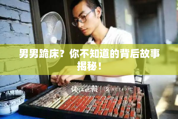 男男跪床？你不知道的背后故事揭秘！