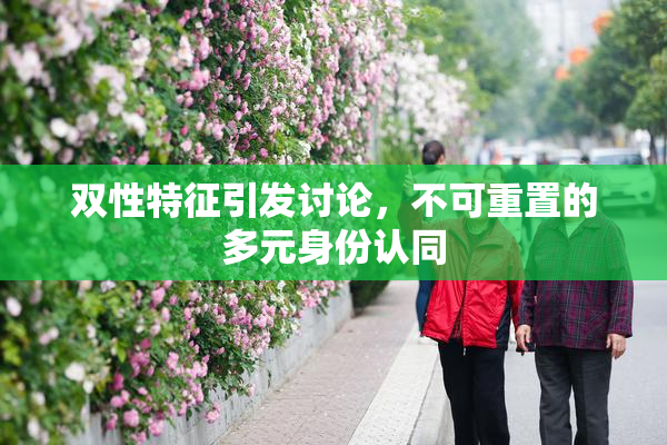 双性特征引发讨论，不可重置的多元身份认同