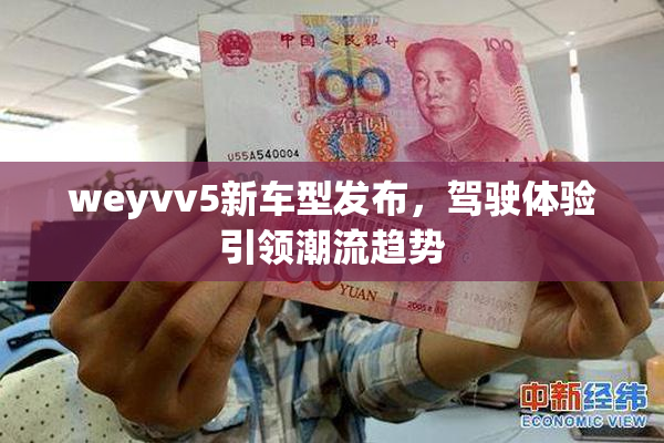 weyvv5新车型发布，驾驶体验引领潮流趋势