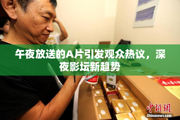 午夜放送的A片引发观众热议，深夜影坛新趋势