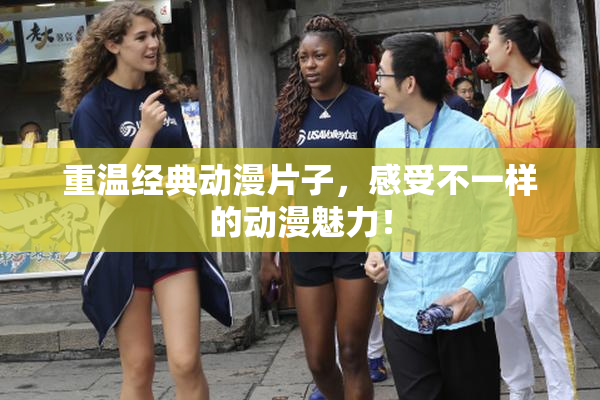 重温经典动漫片子，感受不一样的动漫魅力！