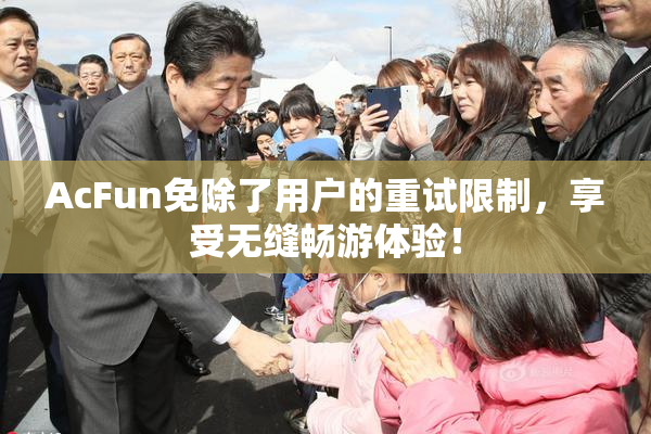 AcFun免除了用户的重试限制，享受无缝畅游体验！