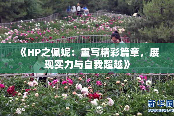 《HP之佩妮：重写精彩篇章，展现实力与自我超越》
