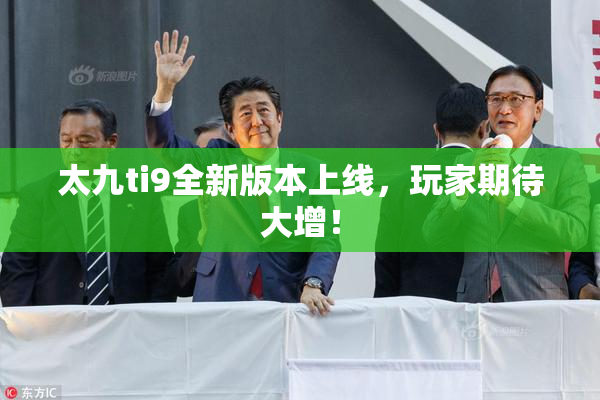 太九ti9全新版本上线，玩家期待大增！