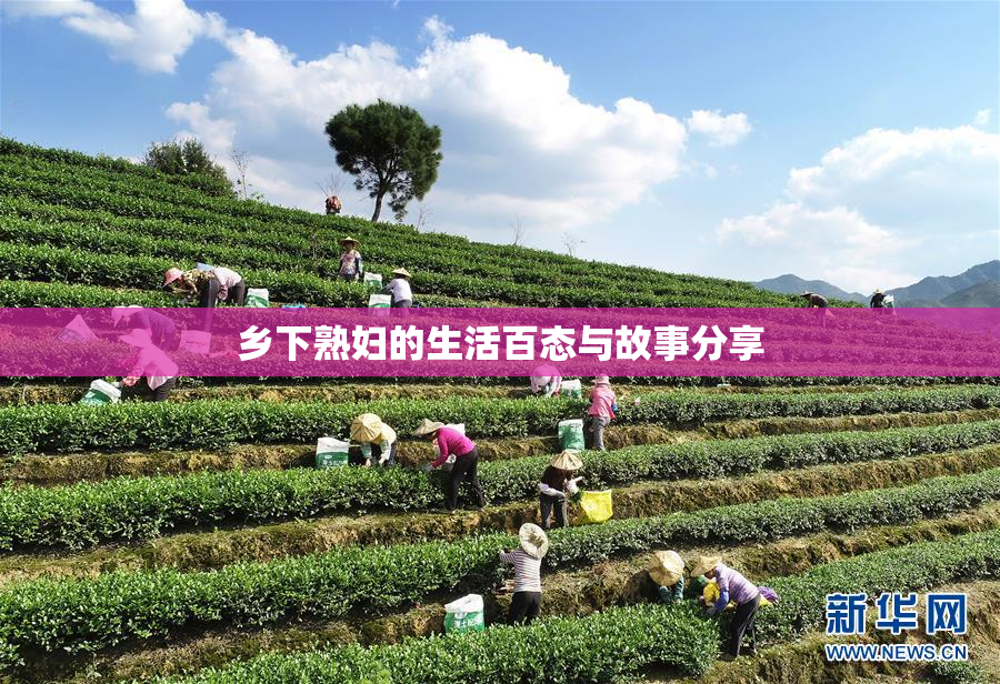乡下熟妇的生活百态与故事分享
