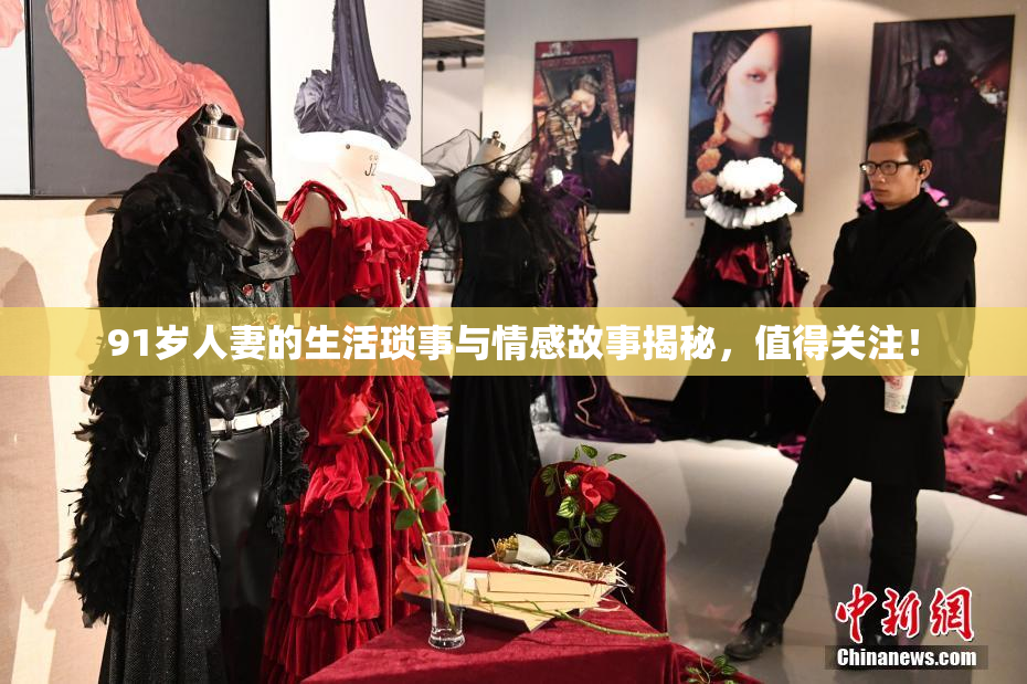 91岁人妻的生活琐事与情感故事揭秘，值得关注！