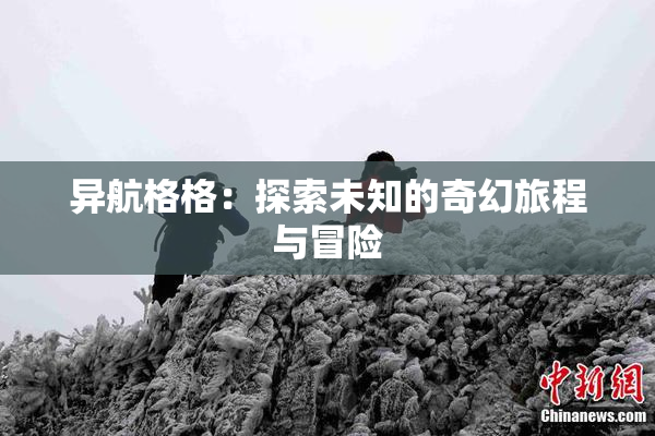 异航格格：探索未知的奇幻旅程与冒险