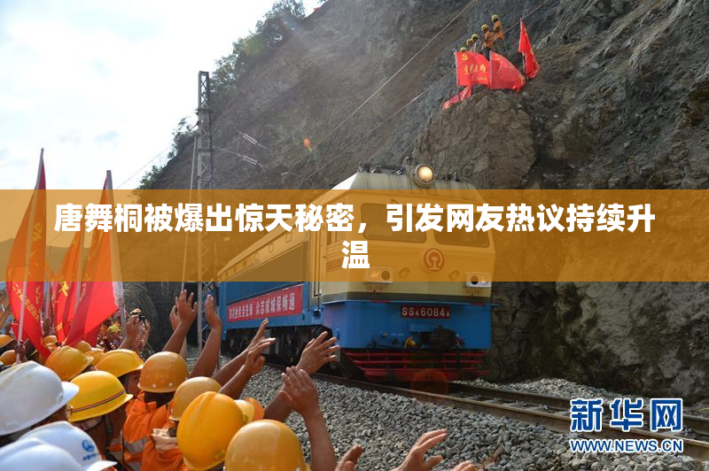 唐舞桐被爆出惊天秘密，引发网友热议持续升温