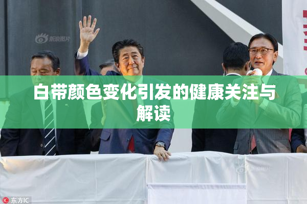 白带颜色变化引发的健康关注与解读