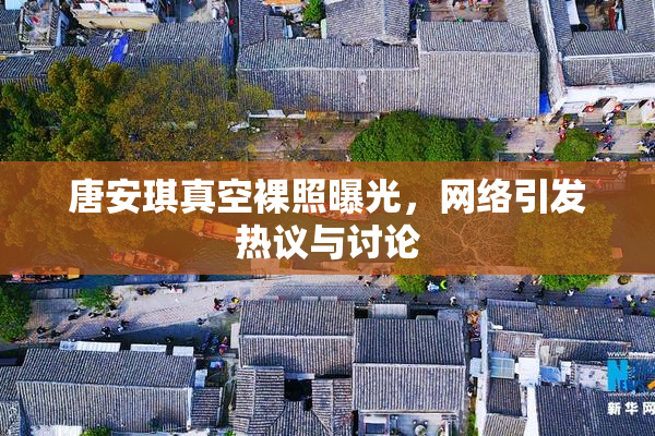唐安琪真空裸照曝光，网络引发热议与讨论