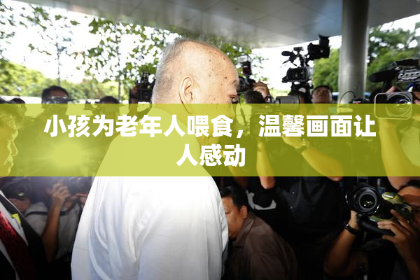 小孩为老年人喂食，温馨画面让人感动