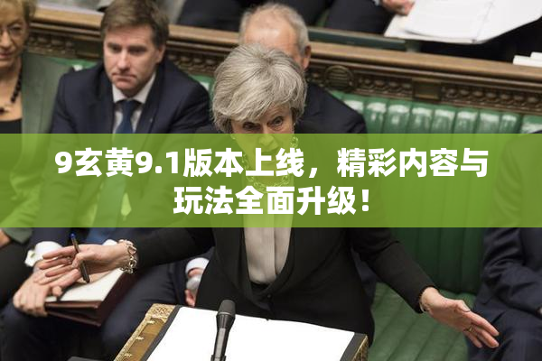 9玄黄9.1版本上线，精彩内容与玩法全面升级！