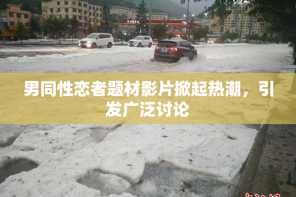 男同性恋者题材影片掀起热潮，引发广泛讨论