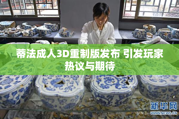 蒂法成人3D重制版发布 引发玩家热议与期待