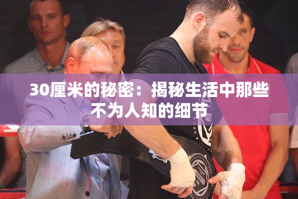 30厘米的秘密：揭秘生活中那些不为人知的细节