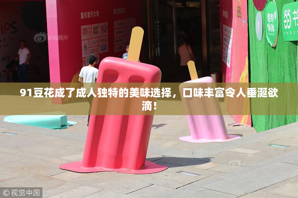 91豆花成了成人独特的美味选择，口味丰富令人垂涎欲滴！