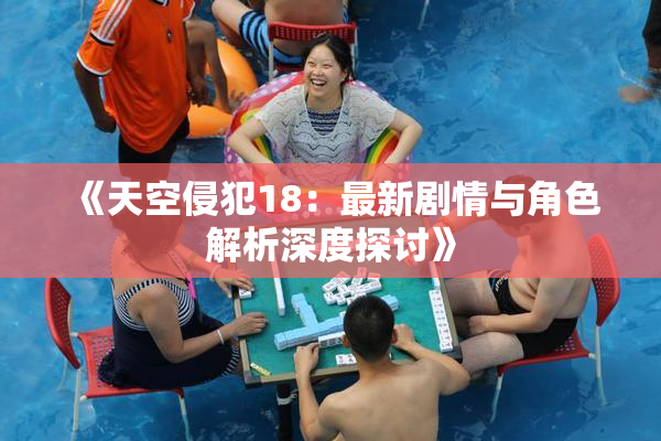 《天空侵犯18：最新剧情与角色解析深度探讨》