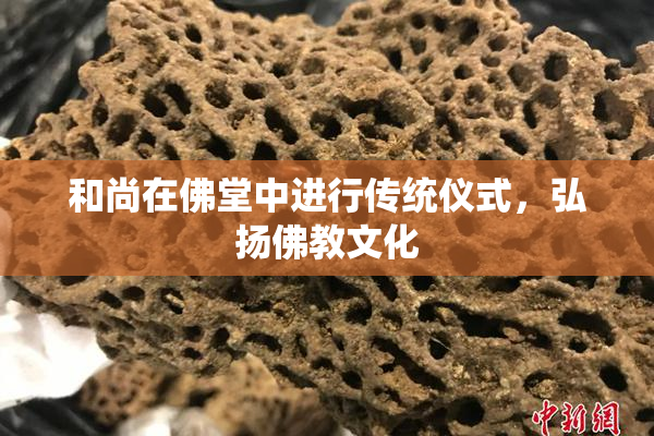 和尚在佛堂中进行传统仪式，弘扬佛教文化