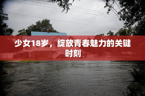 少女18岁，绽放青春魅力的关键时刻