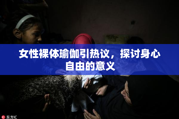 女性裸体瑜伽引热议，探讨身心自由的意义