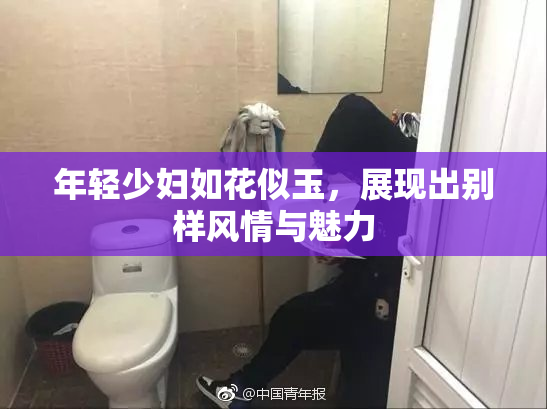 年轻少妇如花似玉，展现出别样风情与魅力