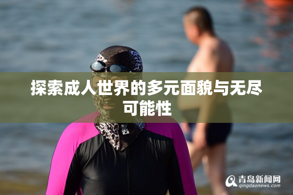 探索成人世界的多元面貌与无尽可能性