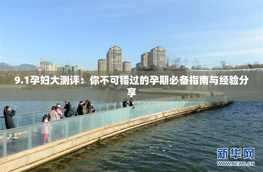 9.1孕妇大测评：你不可错过的孕期必备指南与经验分享