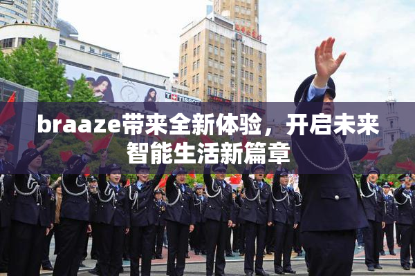 braaze带来全新体验，开启未来智能生活新篇章