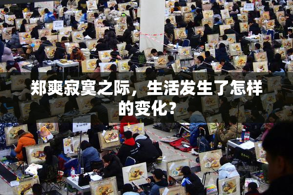 郑爽寂寞之际，生活发生了怎样的变化？