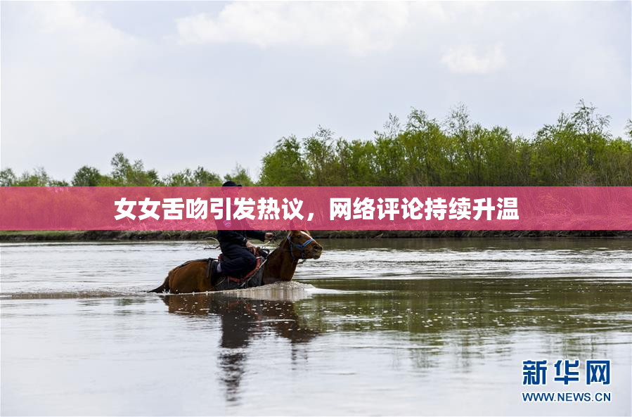 女女舌吻引发热议，网络评论持续升温