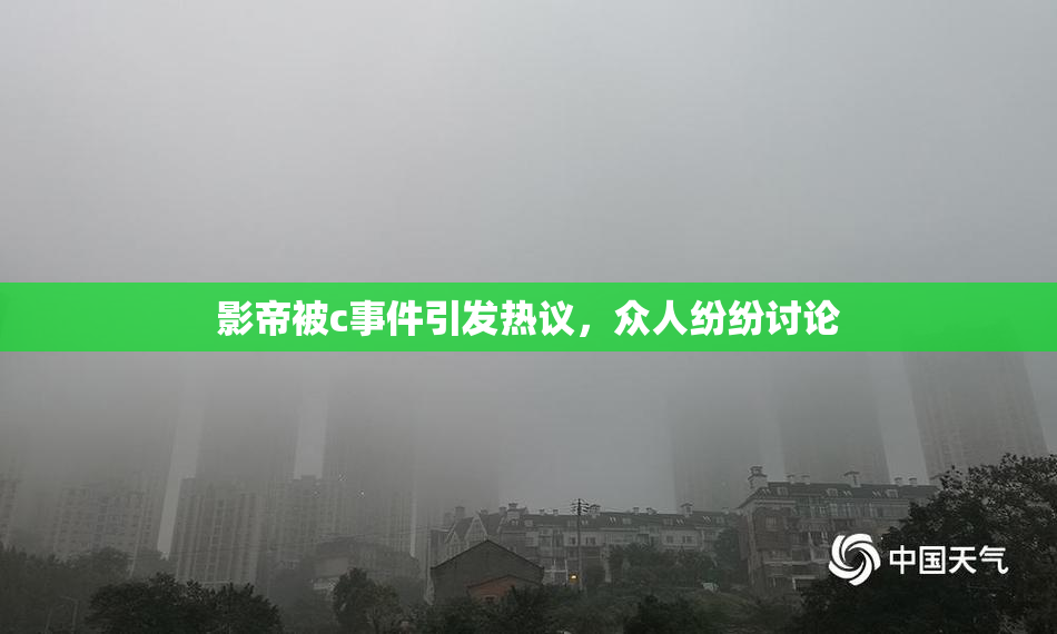 影帝被c事件引发热议，众人纷纷讨论