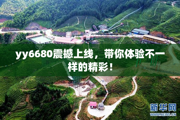 yy6680震撼上线，带你体验不一样的精彩！