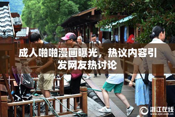 成人啪啪漫画曝光，热议内容引发网友热讨论