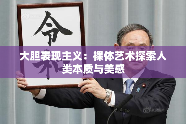 大胆表现主义：裸体艺术探索人类本质与美感