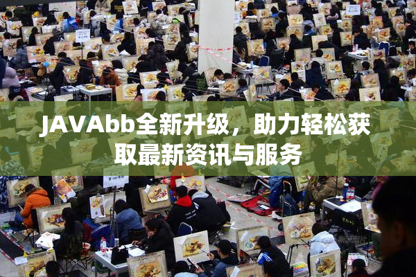 JAVAbb全新升级，助力轻松获取最新资讯与服务