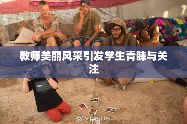 教师美丽风采引发学生青睐与关注