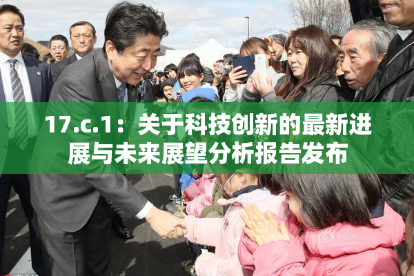 17.c.1：关于科技创新的最新进展与未来展望分析报告发布