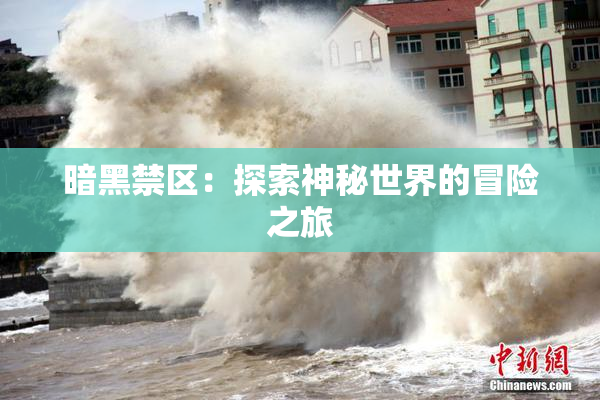 暗黑禁区：探索神秘世界的冒险之旅