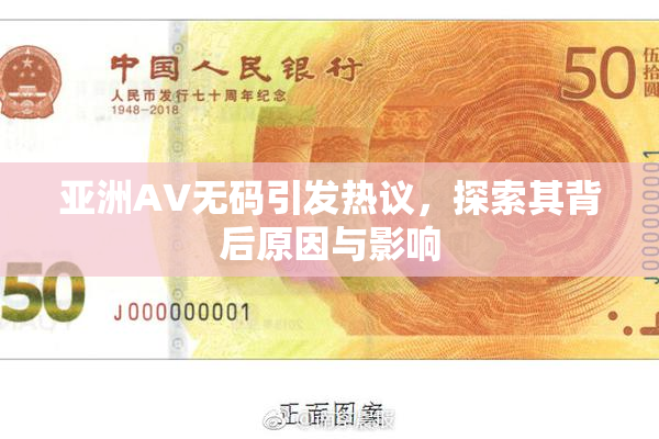 亚洲AV无码引发热议，探索其背后原因与影响