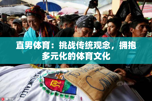 直男体育：挑战传统观念，拥抱多元化的体育文化