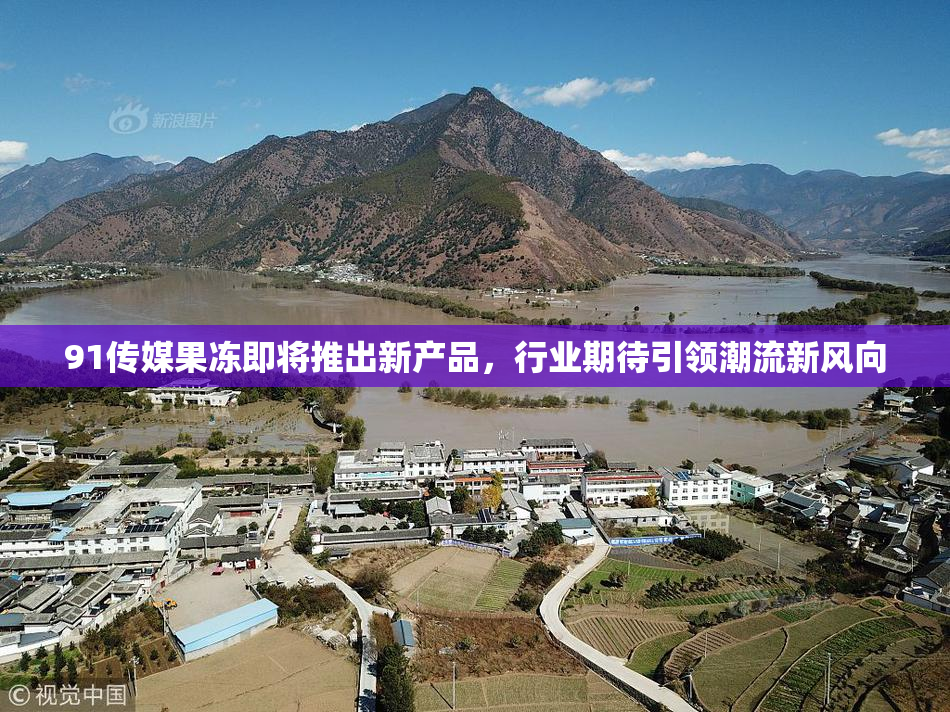 91传媒果冻即将推出新产品，行业期待引领潮流新风向