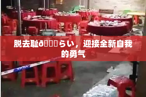 脱去耻🍓らい，迎接全新自我的勇气