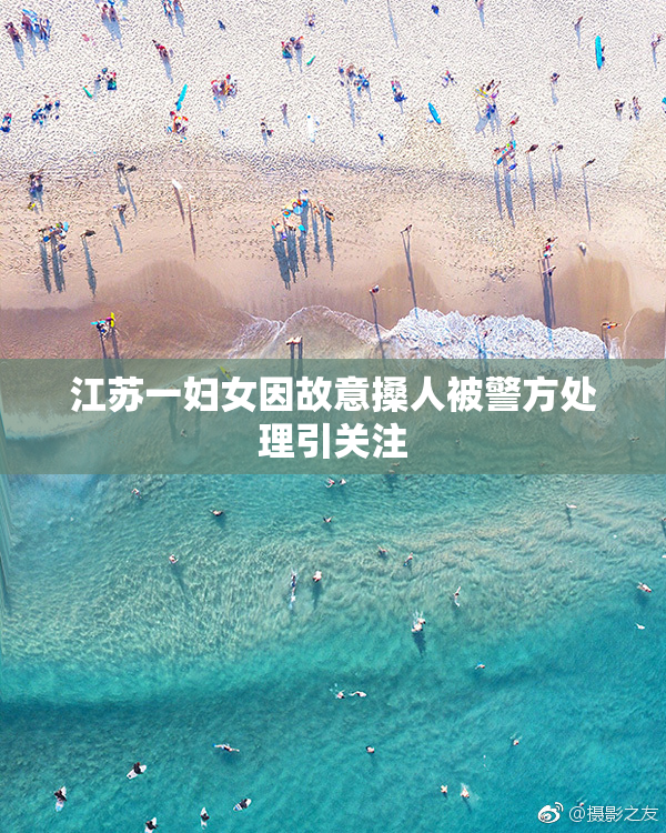 江苏一妇女因故意搡人被警方处理引关注