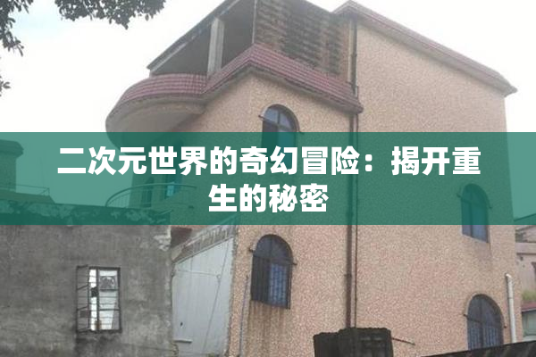 二次元世界的奇幻冒险：揭开重生的秘密