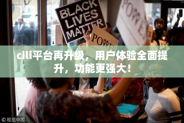 cili平台再升级，用户体验全面提升，功能更强大！
