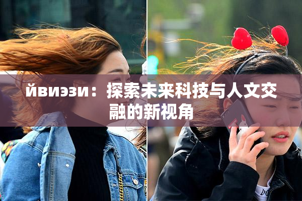 йвиэзи：探索未来科技与人文交融的新视角